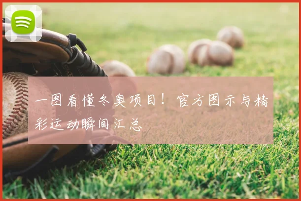 一图看懂冬奥项目！官方图示与精彩运动瞬间汇总