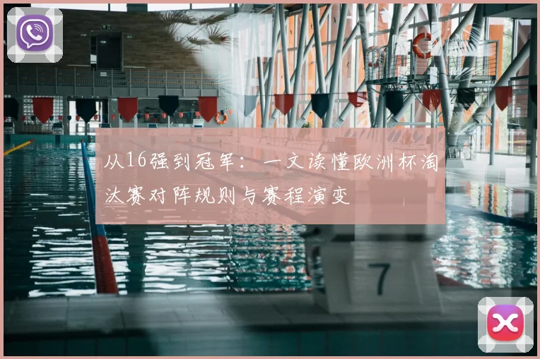 从16强到冠军：一文读懂欧洲杯淘汰赛对阵规则与赛程演变